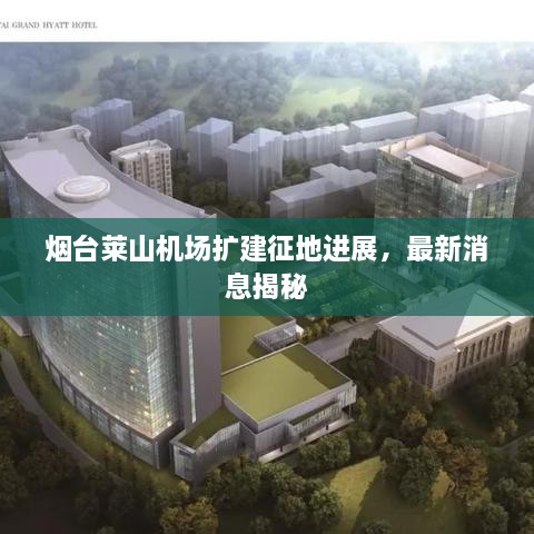 烟台莱山机场扩建征地进展，最新消息揭秘