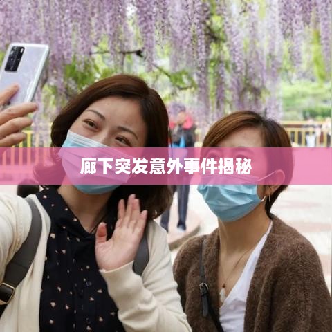 廊下突发意外事件揭秘