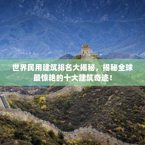 世界民用建筑排名大揭秘，揭秘全球最惊艳的十大建筑奇迹！