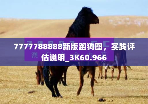 7777788888新版跑狗图，实践评估说明_3K60.966