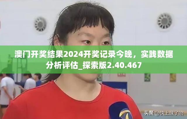 澳门开奖结果2024开奖记录今晚，实践数据分析评估_探索版2.40.467