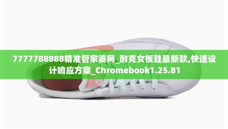 7777788888精准管家婆网_耐克女板鞋最新款,快速设计响应方案_Chromebook1.25.81