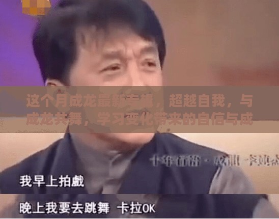 成龙最新专辑启示，超越自我，舞动变化中的自信与成就感