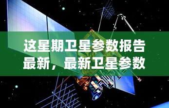 本周卫星参数报告最新揭秘，天文科技进展速览