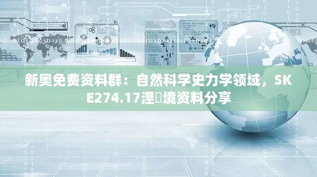 新奥免费资料群：自然科学史力学领域，SKE274.17涅槃境资料分享