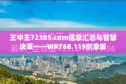 王中王72385.cσm信息汇总与智慧决策——WRT68.119创意版