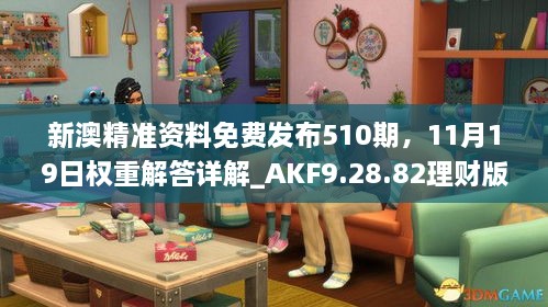 新澳精准资料免费发布510期，11月19日权重解答详解_AKF9.28.82理财版