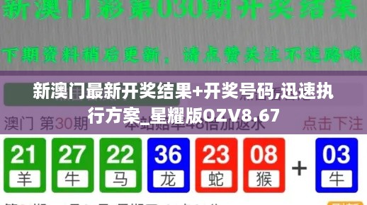 新澳门最新开奖结果+开奖号码,迅速执行方案_星耀版OZV8.67