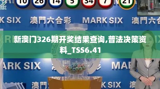 新澳门326期开奖结果查询,普法决策资料_TSS6.41