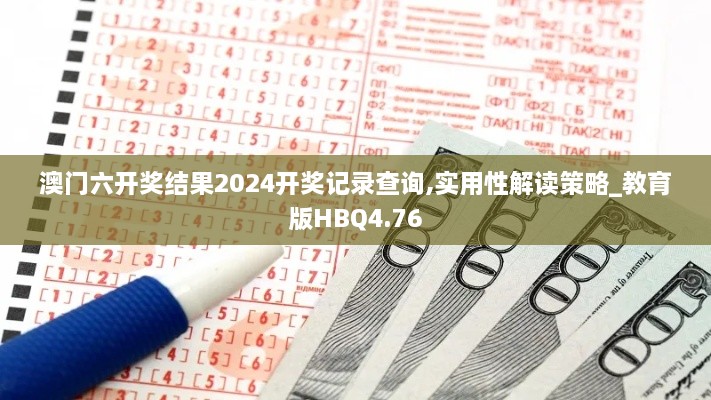 澳门六开奖结果2024开奖记录查询,实用性解读策略_教育版HBQ4.76