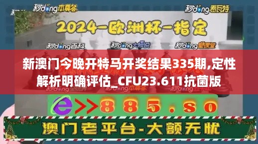 新澳门今晚开特马开奖结果335期,定性解析明确评估_CFU23.611抗菌版