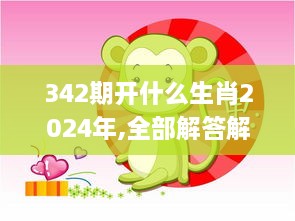 342期开什么生肖2024年,全部解答解释落实_桌面版4.757