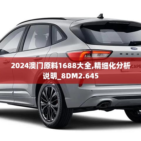 2024澳门原料1688大全,精细化分析说明_8DM2.645