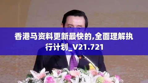 香港马资料更新最快的,全面理解执行计划_V21.721