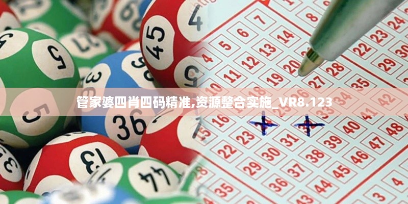 管家婆四肖四码精准,资源整合实施_VR8.123