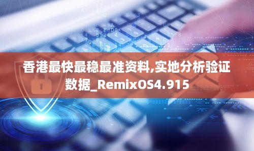 香港最快最稳最准资料,实地分析验证数据_RemixOS4.915