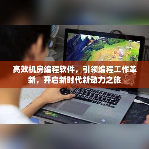 高效机房编程软件，引领编程工作革新，开启新时代新动力之旅