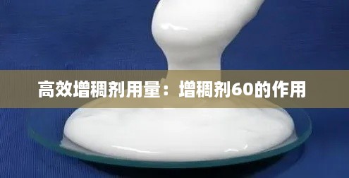 高效增稠剂用量：增稠剂60的作用 