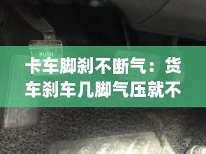 卡车脚刹不断气：货车刹车几脚气压就不足怎么回事 