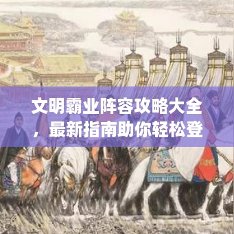 文明霸业阵容攻略大全，最新指南助你轻松登顶！