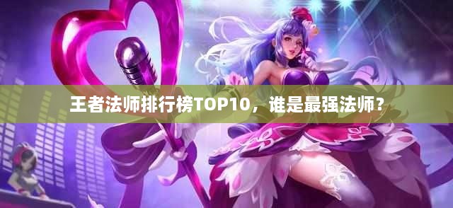 王者法师排行榜TOP10，谁是最强法师？