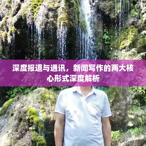 深度报道与通讯，新闻写作的两大核心形式深度解析