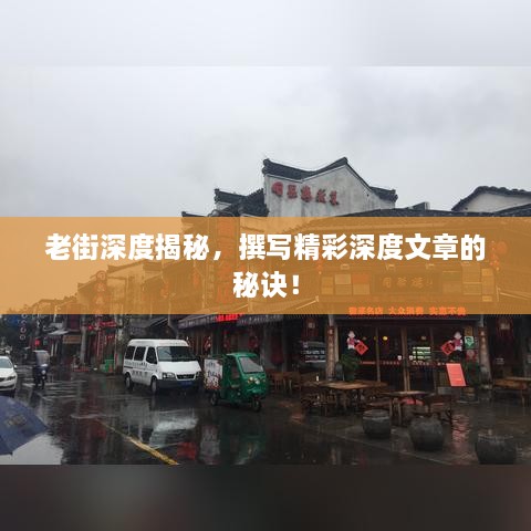 老街深度揭秘，撰写精彩深度文章的秘诀！