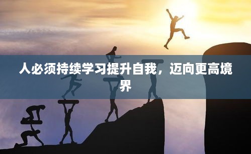 人必须持续学习提升自我，迈向更高境界