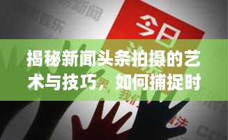 揭秘新闻头条拍摄的艺术与技巧，如何捕捉时事瞬间的魅力瞬间？