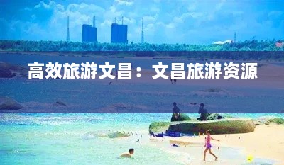 高效旅游文昌：文昌旅游资源 