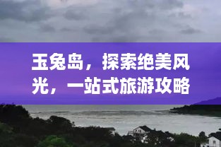 玉兔岛，探索绝美风光，一站式旅游攻略！