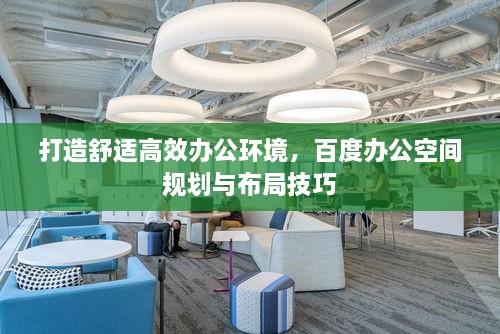 打造舒适高效办公环境，百度办公空间规划与布局技巧