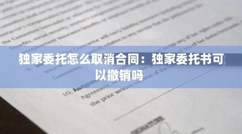 独家委托怎么取消合同：独家委托书可以撤销吗 