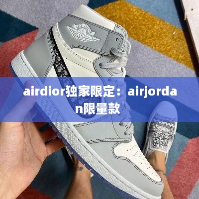 airdior独家限定：airjordan限量款 