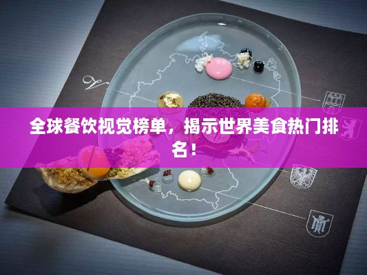 全球餐饮视觉榜单，揭示世界美食热门排名！