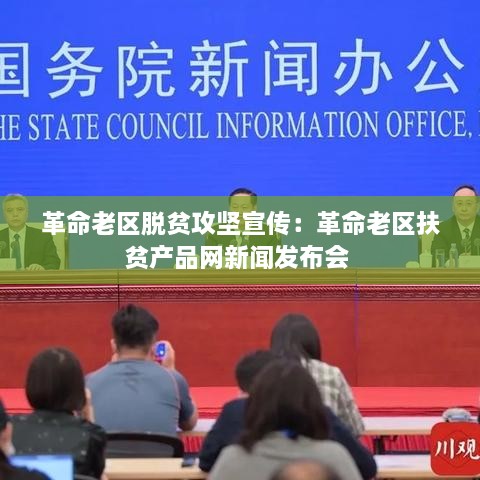 革命老区脱贫攻坚宣传：革命老区扶贫产品网新闻发布会 