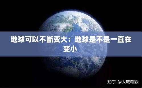 地球可以不断变大：地球是不是一直在变小 