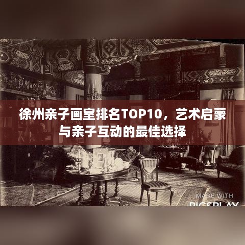 徐州亲子画室排名TOP10，艺术启蒙与亲子互动的最佳选择