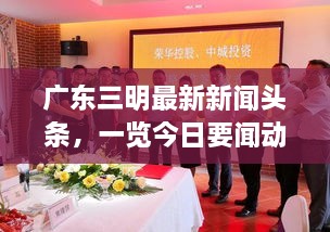 广东三明最新新闻头条，一览今日要闻动态