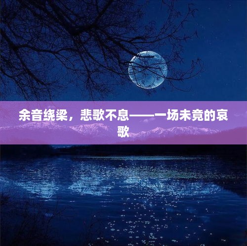 余音绕梁，悲歌不息——一场未竟的哀歌