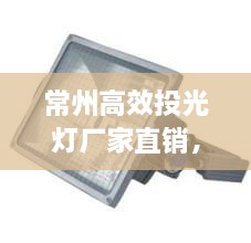 常州高效投光灯厂家直销，专业照明方案专家