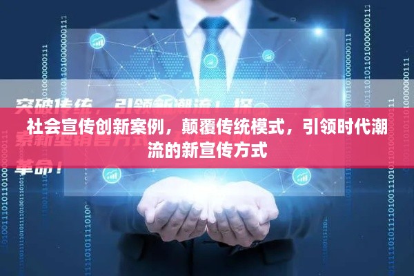 社会宣传创新案例，颠覆传统模式，引领时代潮流的新宣传方式