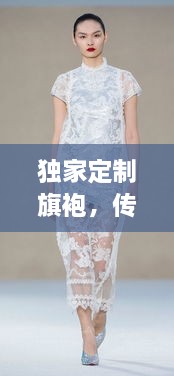 独家定制旗袍，传统与现代的完美融合优雅展现