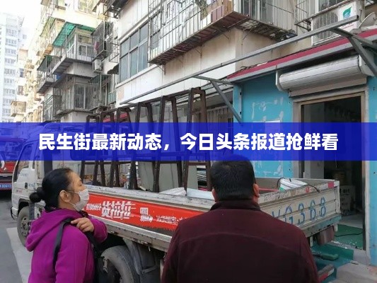 民生街最新动态，今日头条报道抢鲜看