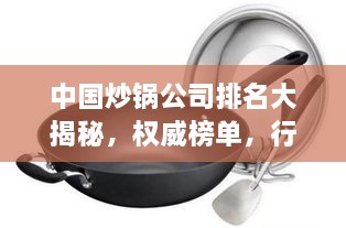 中国炒锅公司排名大揭秘，权威榜单，行业领军者一网打尽！