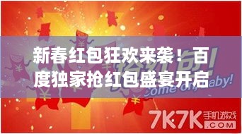 新春红包狂欢来袭！百度独家抢红包盛宴开启，速来参与！