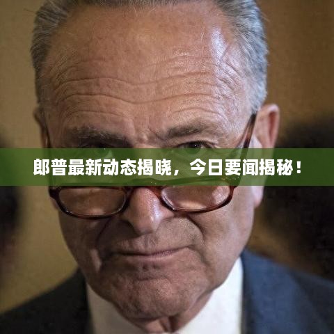 郎普最新动态揭晓，今日要闻揭秘！